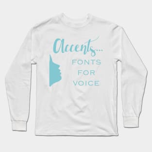 Accents...Are Fonts For the Voice Long Sleeve T-Shirt